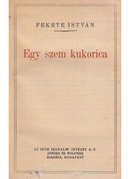 Fekete István - Egy szem kukorica Fekete István - Egy szem kukorica, Budapest 1944 antikvár könyv
