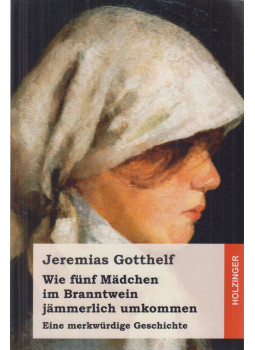 Jeremias Gotthelf - Wie fünf Mädchen im Branntwein jämmerlich umkommen, null 2017 antikvár könyv