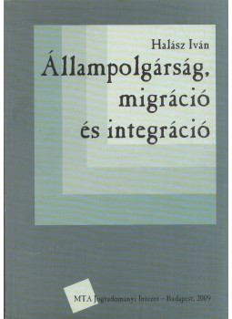 Halász Iván - Állampolgárság, migráció és integráció Halász Iván - Állampolgárság, migráció és integráció, Budapest 2009 antikvár könyv