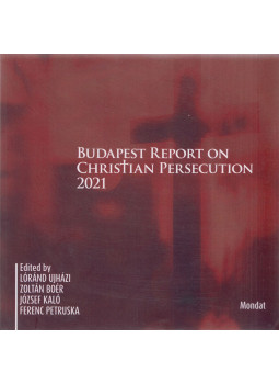 Lóránd Ujházi, Zoltán Boér, József Kaló, Ferenc Petruska - Budapest Report on Christian Persecution 2021 Lóránd Ujházi, Zoltán Boér, József Kaló, Ferenc Petruska - Budapest Report on Christian Persecution 2021, Vác 2021 antikvár könyv