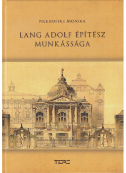 Pilkhoffer Mónika - Lang Adolf építész munkássága Pilkhoffer Mónika - Lang Adolf építész munkássága, Budapest 2018 antikvár könyv