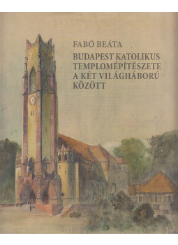 Fabó Beáta - Budapest katolikus templomépítészete a két világháború között, Budapest 2021 antikvár könyv