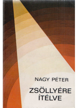 Nagy Péter - Zsöllyére ítélve Nagy Péter - Zsöllyére ítélve, Budapest 1981 antikvár könyv