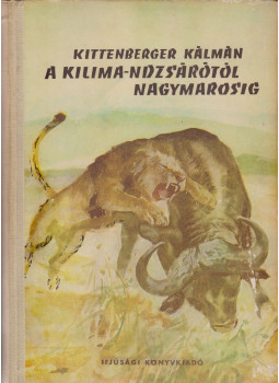 Kittenberger Kálmán - A Kilimandzsárótól Nagymarosig Kittenberger Kálmán - A Kilimandzsárótól Nagymarosig, Budapest 1956 antikvár könyv