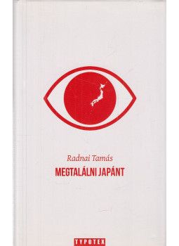 Radnai Tamás - Megtalálni Japánt Radnai Tamás - Megtalálni Japánt, Budapest 2012 antikvár könyv