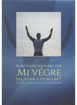 Korzenszky Richárd OSB - „Mi ​végre vagyunk a világon?”, Tihany 2015 antikvár könyv