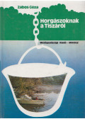 Zabos Géza - Horgászoknak a Tiszáról