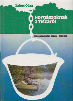 Zabos Géza - Horgászoknak a Tiszáról Zabos Géza - Horgászoknak a Tiszáról, Budapest 1983 antikvár könyv