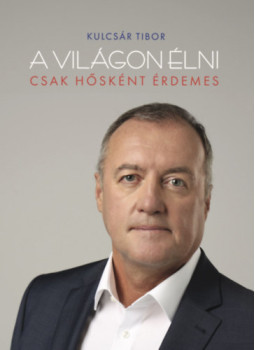 Kulcsár Tibor - A világon élni csak hősként érdemes Kulcsár Tibor - A világon élni csak hősként érdemes, null 2024 antikvár könyv