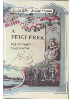 Szalai Béla, Szalay Katalin - A Feiglerek Szalai Béla, Szalay Katalin - A Feiglerek, Esztergom 2012 antikvár könyv