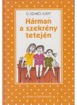 G. Szabó Judit - Hárman a szekrény tetején G. Szabó Judit - Hárman a szekrény tetején, Budapest 2008 antikvár könyv