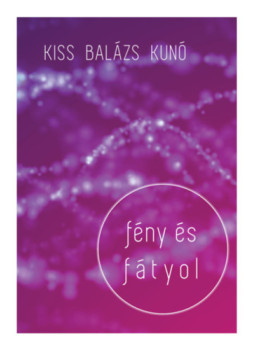 Kiss Balázs Kunó - Fény és fátyol Kiss Balázs Kunó - Fény és fátyol, null 2024 antikvár könyv