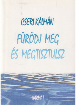 Cseri Kálmán - Fürödj meg és megtisztulsz Cseri Kálmán - Fürödj meg és megtisztulsz, Budapest 2000 antikvár könyv