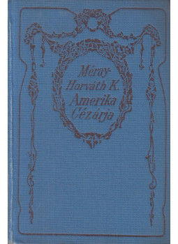 Méray-Horváth Károly - Amerika cézárja Méray-Horváth Károly - Amerika cézárja, Budapest 1915 antikvár könyv