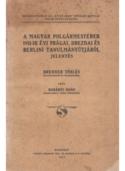 Bodányi Ödön - A magyar polgármesterek 1911-ik évi prágai, drezdai és berlini tanulmányútjáról jelentés, Budapest 1911 antikvár könyv