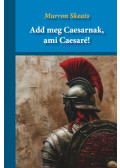 Murron Skeats - Add meg Caesarnak, ami Caesaré!