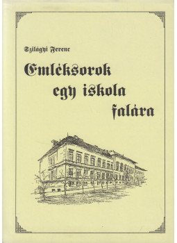 Szilágyi Ferenc - Emléksorok egy iskola falára Szilágyi Ferenc - Emléksorok egy iskola falára, Mezőtúr 2004 antikvár könyv