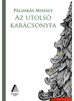 Pálinkás Mihály - Az utolsó karácsonyfa Pálinkás Mihály - Az utolsó karácsonyfa, null 2024 antikvár könyv
