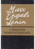 Karl Marx,Friedrich Engels,Lenin, Vlagyimir Iljics - A proletár nemzetköziségről