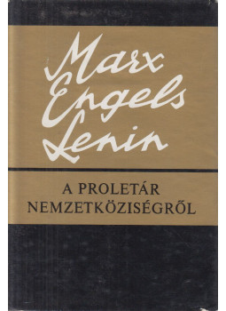 Karl Marx, Friedrich Engels, Lenin, Vlagyimir Iljics - A proletár nemzetköziségről Karl Marx, Friedrich Engels, Lenin, Vlagyimir Iljics - A proletár nemzetköziségről, Budapest 1972 antikvár könyv