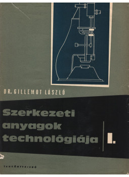 Dr. Gillemot László - Szerkezeti anyagok technológiája I. Dr. Gillemot László - Szerkezeti anyagok technológiája I., Budapest 1963 antikvár könyv