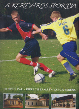 Hencsei Pál, Riersch Tamás, Varga Ferenc - A Kertváros sportja, Budapest 2019 antikvár könyv