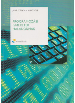 Juhász Tibor, Kiss Zsolt - Programozási ismeretek haladóknak Juhász Tibor, Kiss Zsolt - Programozási ismeretek haladóknak, Budapest 2012 antikvár könyv