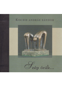 Kocsis András Sándor - Szép órák...(dedikált) Kocsis András Sándor - Szép órák...(dedikált), null 2005 antikvár könyv