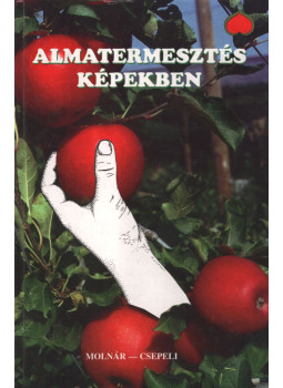 Molnár Lajos, Csepeli József - Almatermesztés képekben Molnár Lajos, Csepeli József - Almatermesztés képekben, Kecskemét 1997 antikvár könyv