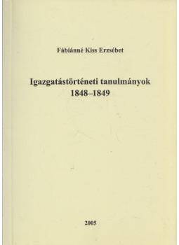 Fábiánné Kiss Erzsébet - Igazgatástörténeti tanulmányok 1848-1849, null 2005 antikvár könyv