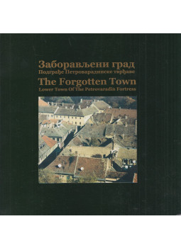 Bojana Karavidic - The Forgotten Town: Lower Town Of The Petrovaradin Forteress, Petrovaradin 2005 antikvár könyv