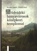 Kovács László, Görföl Jenő - A felvidéki bányavárosok középkori templomai