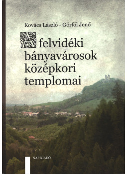 Kovács László, Görföl Jenő - A felvidéki bányavárosok középkori templomai Kovács László, Görföl Jenő - A felvidéki bányavárosok középkori templomai, Dunaszerdahely 2018 antikvár könyv