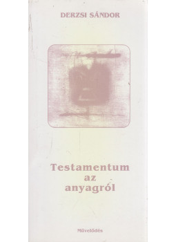 Derzsi Sándor - Testamentum az anyagról Derzsi Sándor - Testamentum az anyagról, Kolozsvár 2004 antikvár könyv