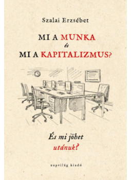 Szalai Erzsébet - Mi a munka és mi a kapitalizmus? Szalai Erzsébet - Mi a munka és mi a kapitalizmus?, null 2024 antikvár könyv