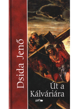 Dsida Jenő - Út a kálváriára Dsida Jenő - Út a kálváriára, Budapest 2014 antikvár könyv
