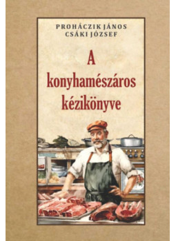 Proháczik János, Csáki József - A konyhamészáros kézikönyve Proháczik János, Csáki József - A konyhamészáros kézikönyve, null 2024 antikvár könyv