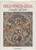 Costantini, Roberta,Fulvio dell'Agnese,Duca, Micol,Favaro, Antonella,Nicoli, Monica,Pasian, Alessio - Friuli-Venezia Giulia - I luoghi dell'arte