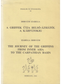 Horváth Izabella - A griffek útja Belső Ázsiától a Kárpátokig - The journey of the griffins from inner Asia to the Carpathian basin, Debrecen 1992 antikvár könyv
