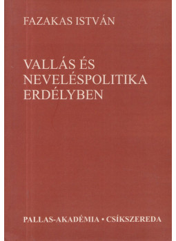 Fazakas István - Vallás- és neveléspolitika Erdélyben, Csíkszereda 2003 antikvár könyv
