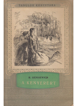 Henryk Sienkiewicz - A kenyérért (aláirt), Bukarest 1957 antikvár könyv