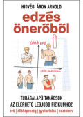 Hidvégi Áron Arnold - Edzés önerőből - Tudásalapú tanácsok az elérhető legjobb fizikumhoz