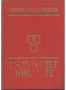 Barát Béla, Éber László, Felvinczi Takács Zoltán - A művészet története Barát Béla, Éber László, Felvinczi Takács Zoltán - A művészet története, Budapest 1939 antikvár könyv