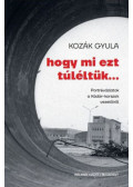 Kozák Gyula - Hogy mi ezt túléltük...