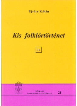 Ujváry Zoltán - Kis folklórtörténet II. Ujváry Zoltán - Kis folklórtörténet II., Debrecen 2000 antikvár könyv