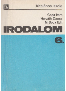 Goda Imre, Horváth Zsuzsa, M. Boda Edit - Irodalom 6. Goda Imre, Horváth Zsuzsa, M. Boda Edit - Irodalom 6., Budapest 1983 antikvár könyv