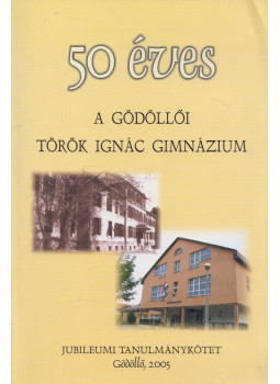 Csikósné Hunics Györgyi - 50 éves a gödöllői Török Ignác Gimnázium Csikósné Hunics Györgyi - 50 éves a gödöllői Török Ignác Gimnázium, Gödöllő 2005 antikvár könyv