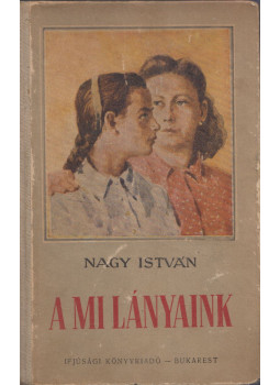 Nagy István - A mi lányaink, Bukarest 1954 antikvár könyv