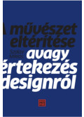 Szalay Miklós - A művészet eltérítése - Avagy értekezés a designról