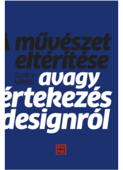 Szalay Miklós - A művészet eltérítése - Avagy értekezés a designról Szalay Miklós - A művészet eltérítése - Avagy értekezés a designról, null 2024 antikvár könyv